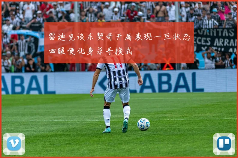 雷迪克谈东契奇开局表现一旦状态回暖便化身杀手模式