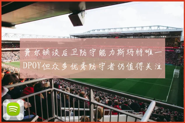 费尔顿谈后卫防守能力斯玛特唯一DPOY但众多优秀防守者仍值得关注