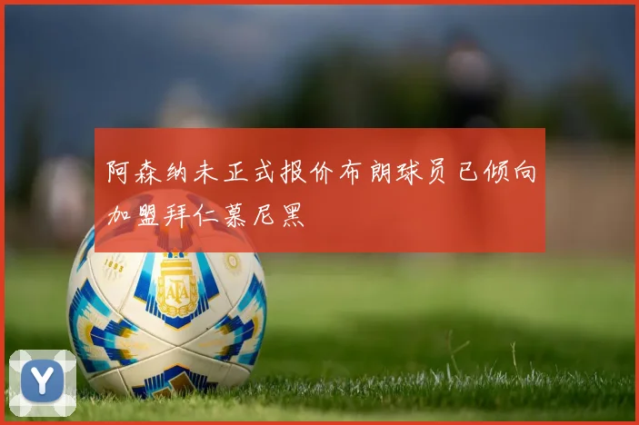 阿森纳未正式报价布朗球员已倾向加盟拜仁慕尼黑